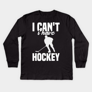 I Cant I Have Hockey Funny Gift For Hockey Lovers Kids Long Sleeve T-Shirt